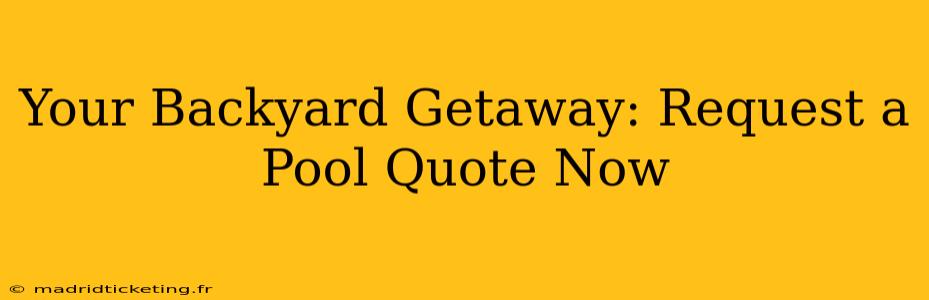 Your Backyard Getaway: Request a Pool Quote Now