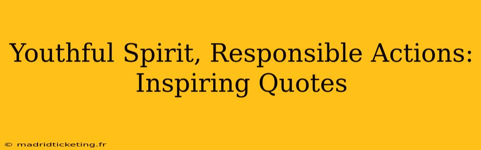Youthful Spirit, Responsible Actions: Inspiring Quotes